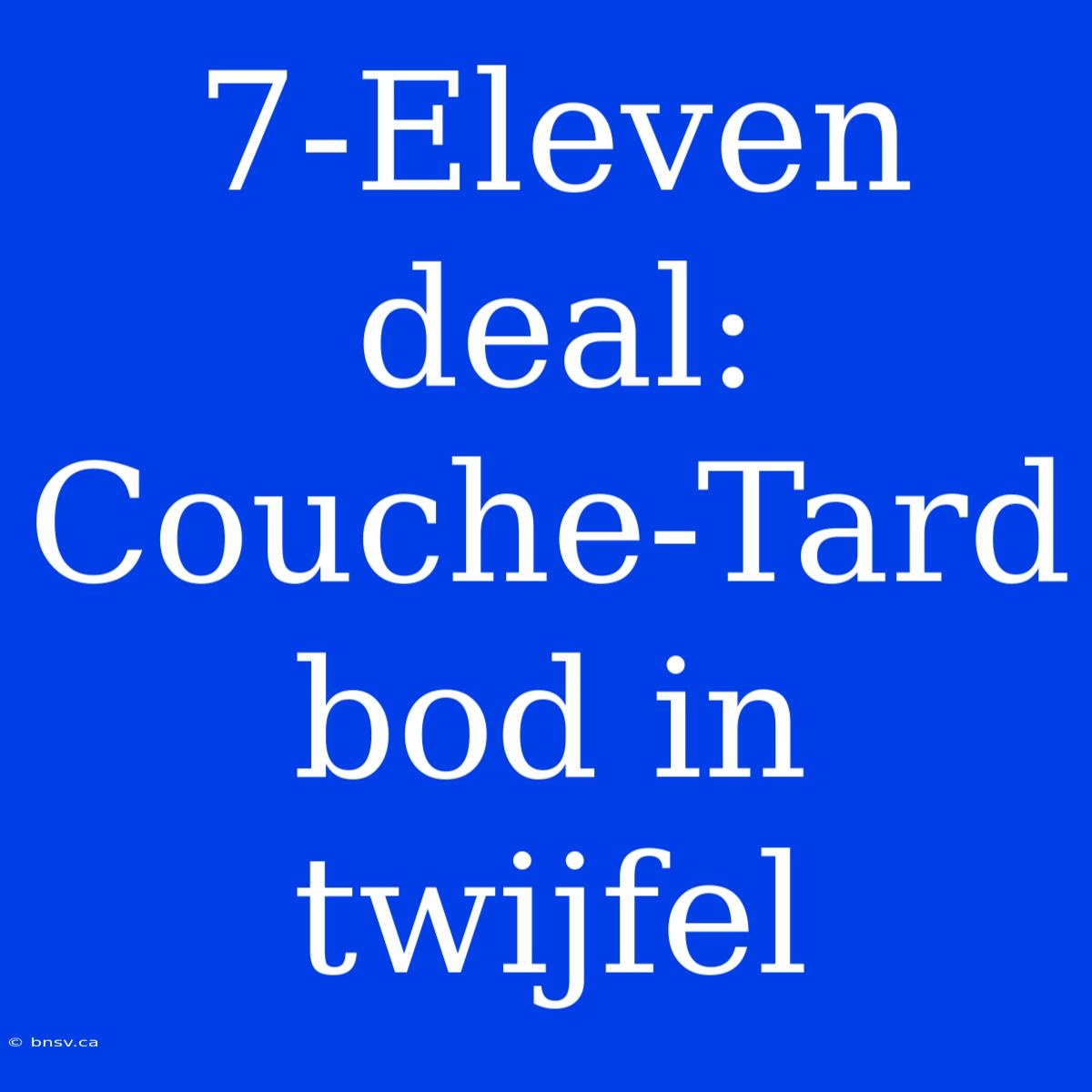 7-Eleven Deal: Couche-Tard Bod In Twijfel