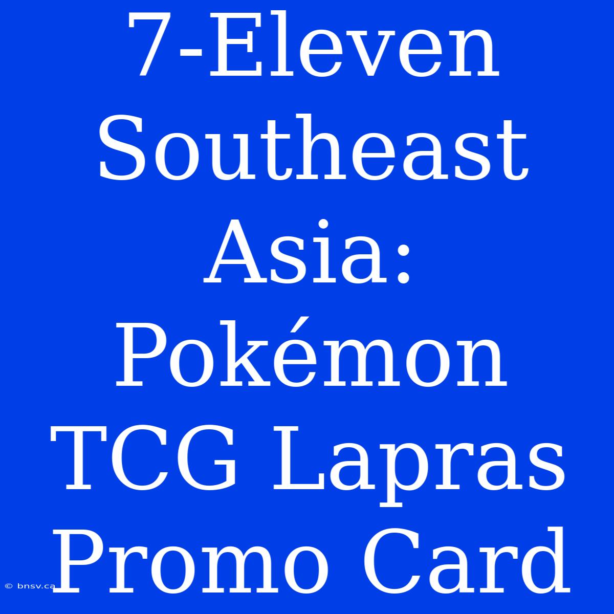 7-Eleven Southeast Asia: Pokémon TCG Lapras Promo Card