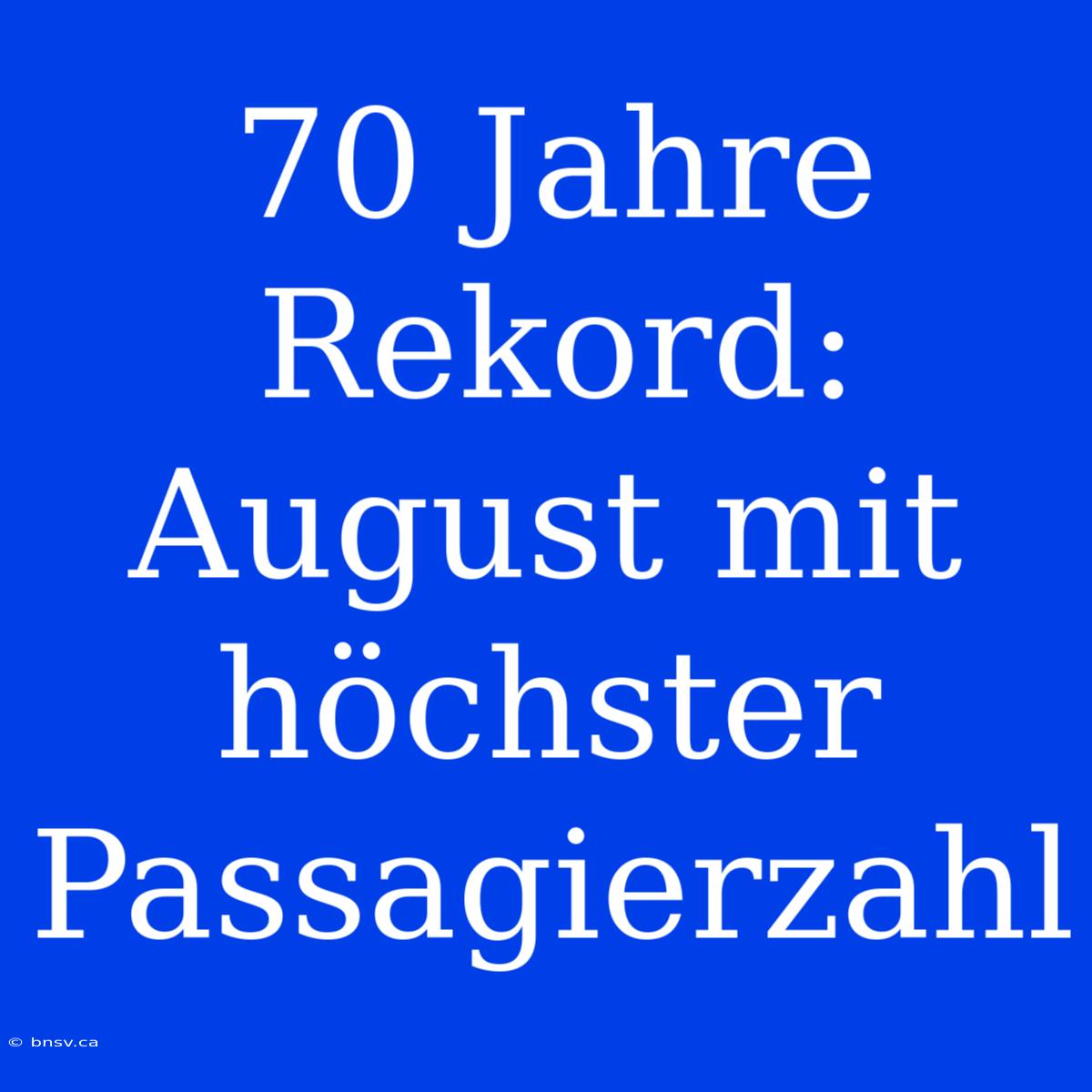 70 Jahre Rekord: August Mit Höchster Passagierzahl