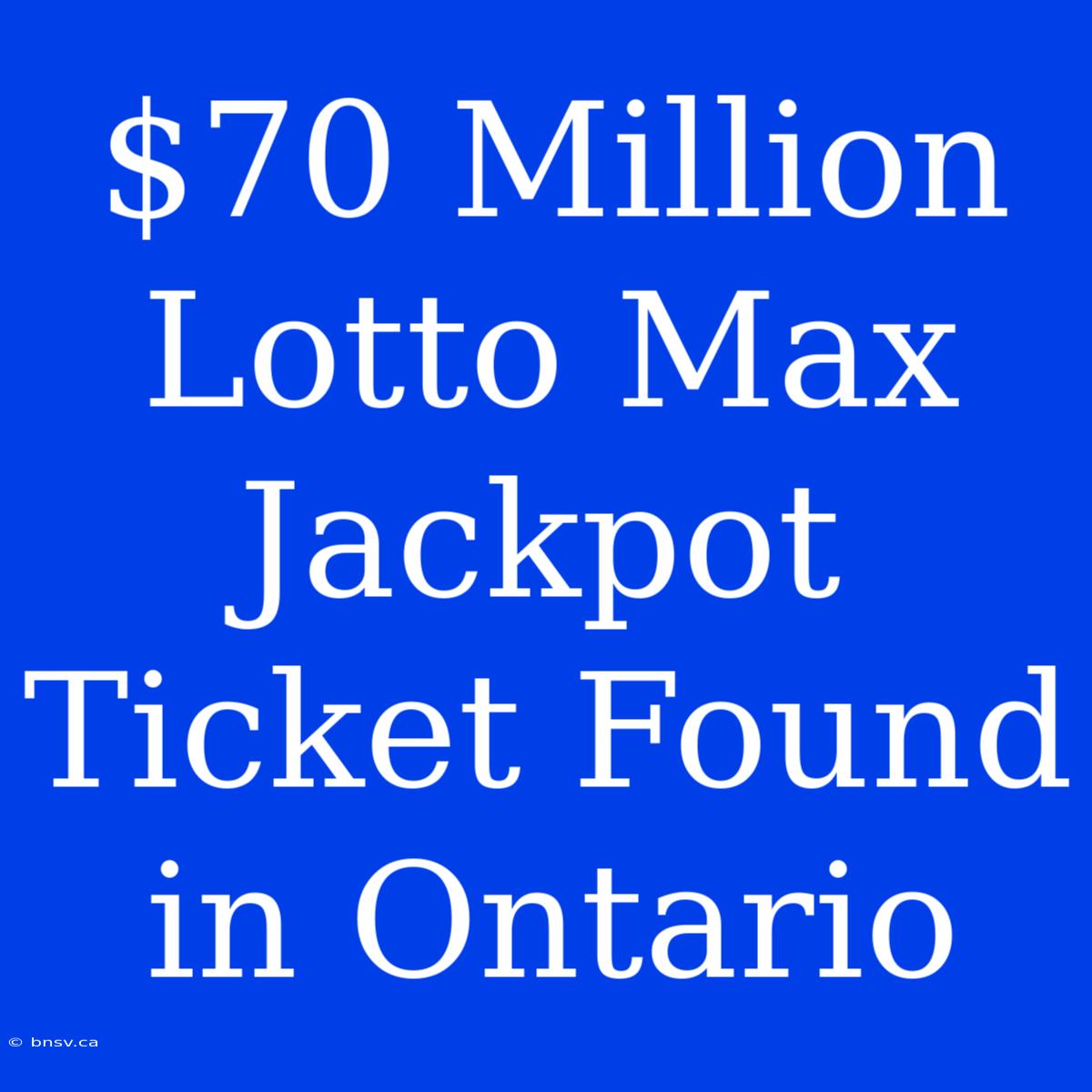 $70 Million Lotto Max Jackpot Ticket Found In Ontario