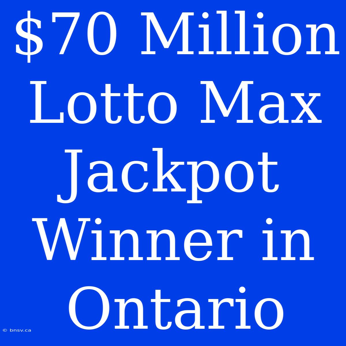 $70 Million Lotto Max Jackpot Winner In Ontario