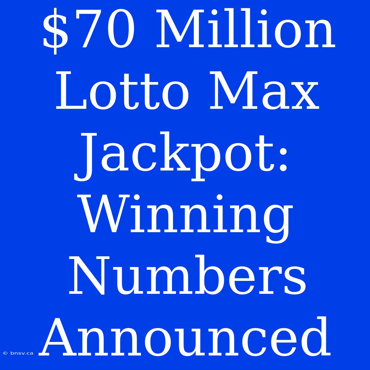 $70 Million Lotto Max Jackpot: Winning Numbers Announced