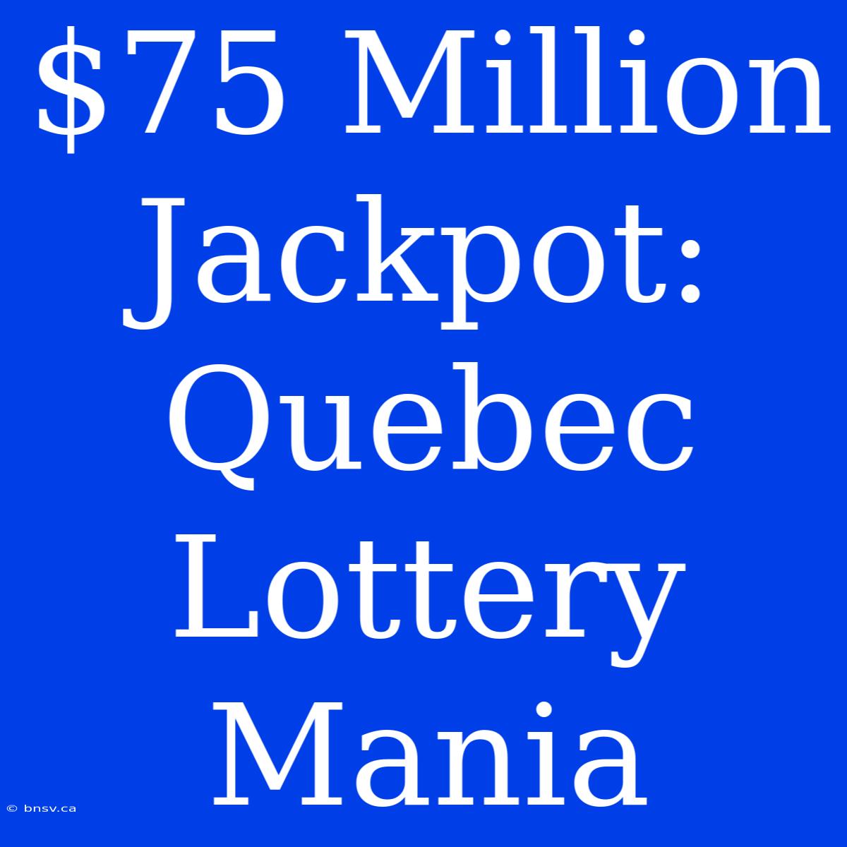 $75 Million Jackpot: Quebec Lottery Mania