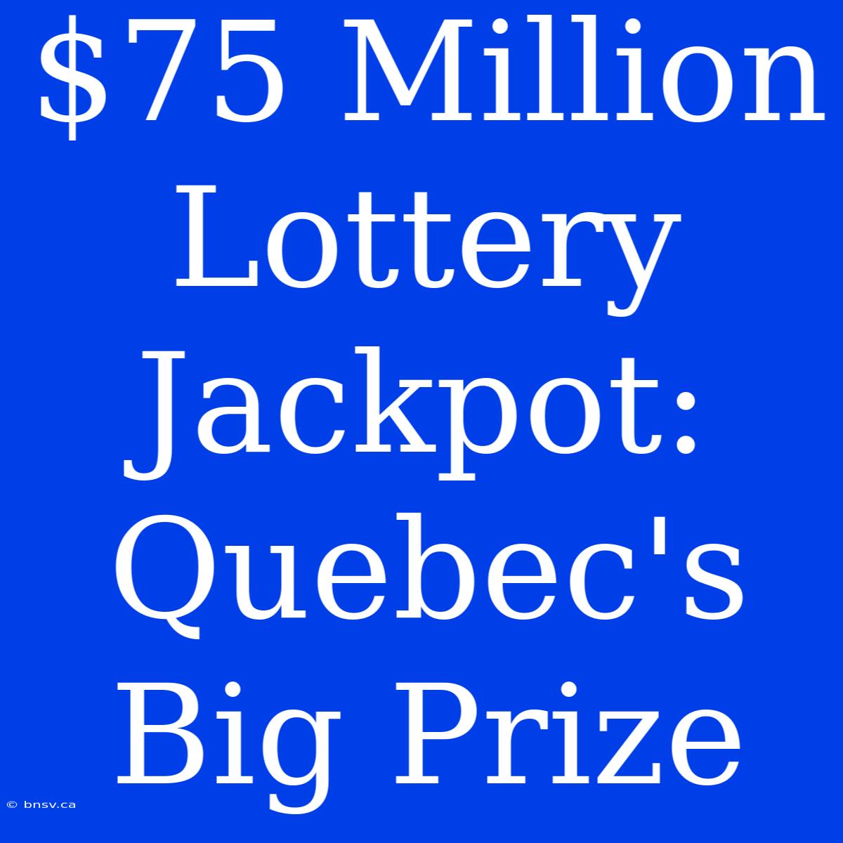 $75 Million Lottery Jackpot: Quebec's Big Prize