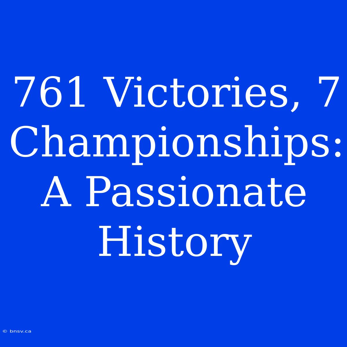 761 Victories, 7 Championships: A Passionate History