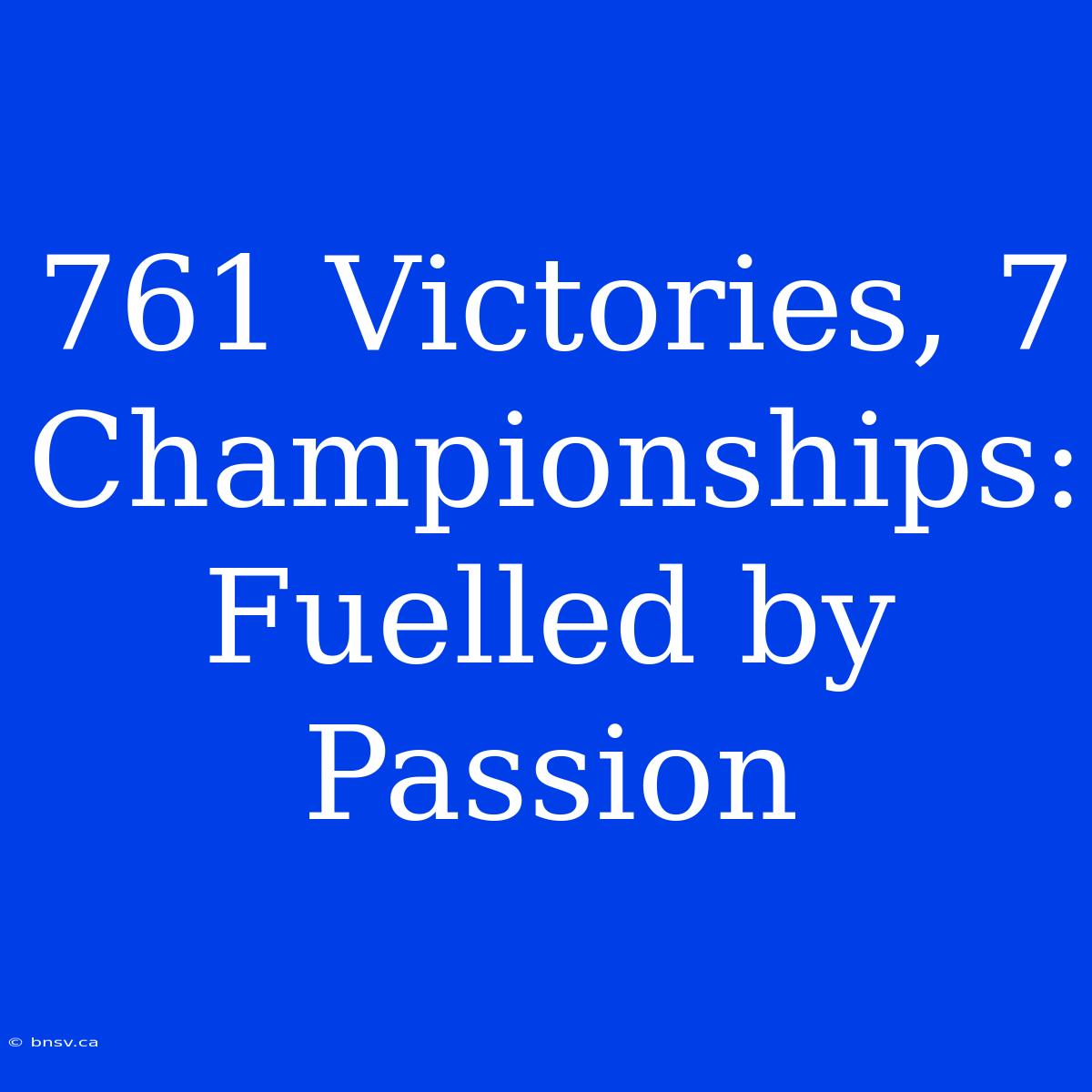 761 Victories, 7 Championships: Fuelled By Passion