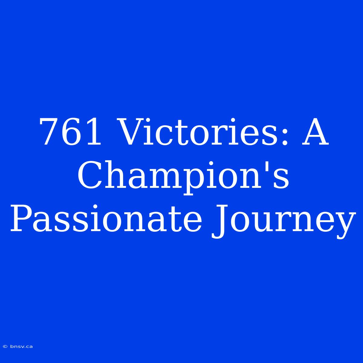 761 Victories: A Champion's Passionate Journey