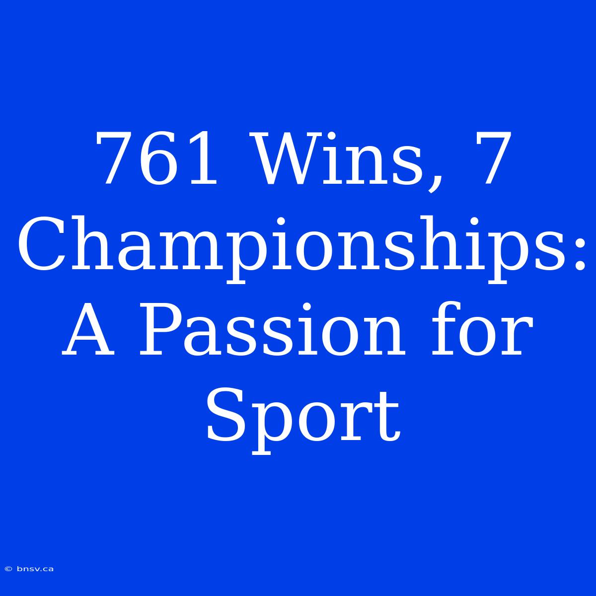 761 Wins, 7 Championships: A Passion For Sport