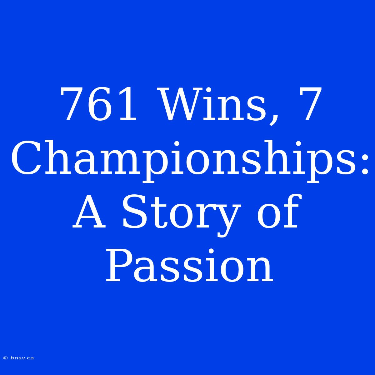 761 Wins, 7 Championships: A Story Of Passion