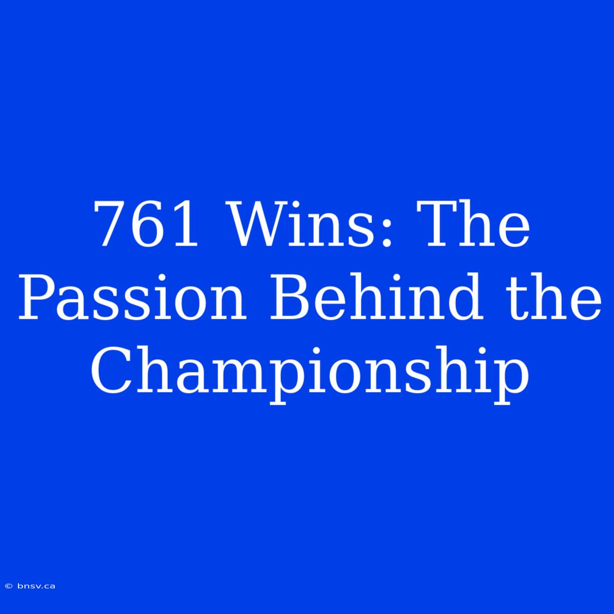 761 Wins: The Passion Behind The Championship