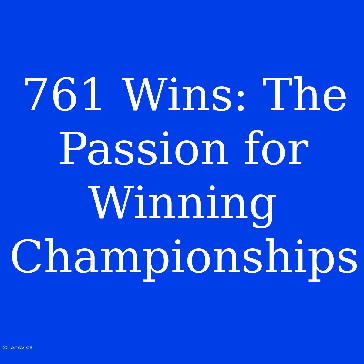 761 Wins: The Passion For Winning Championships