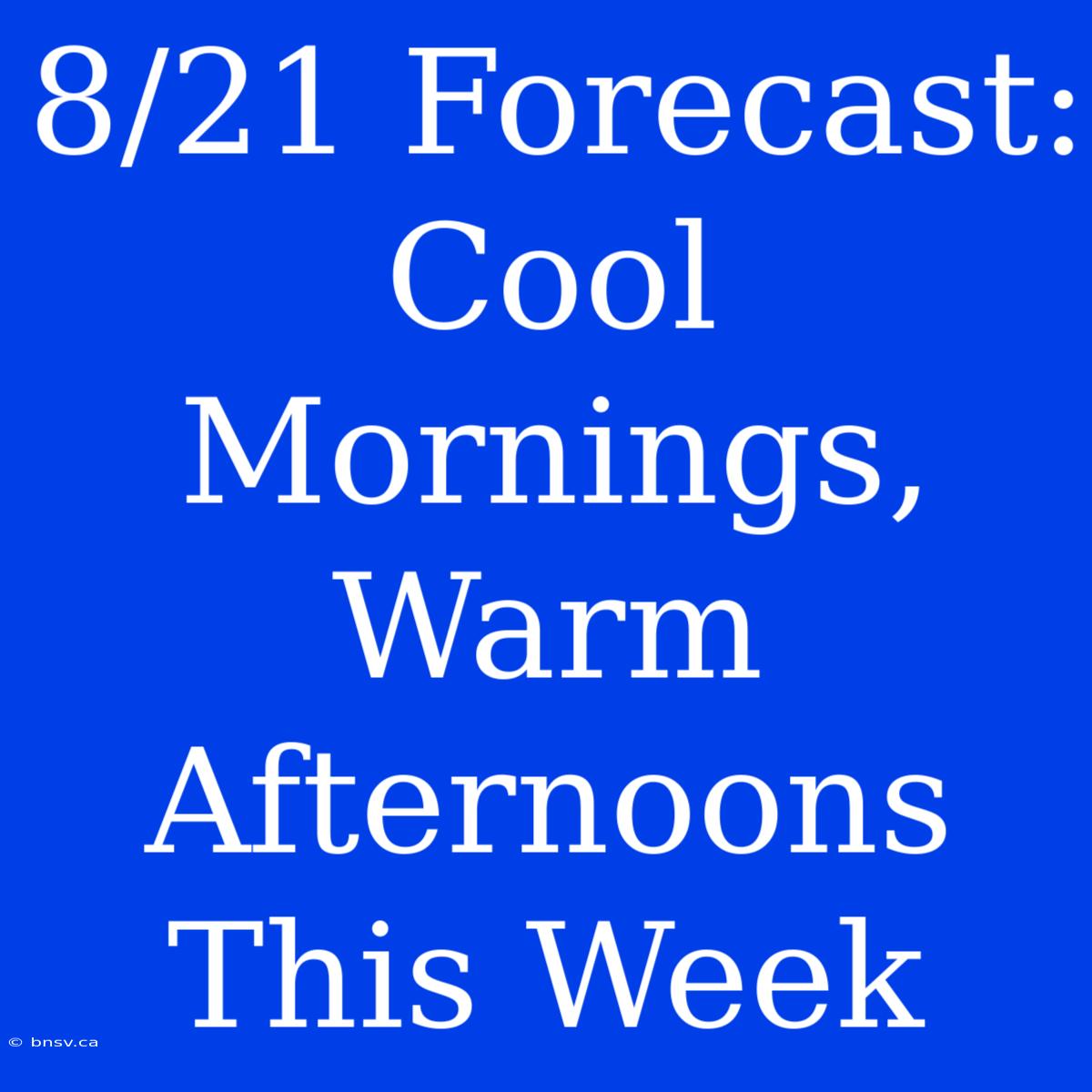 8/21 Forecast: Cool Mornings, Warm Afternoons This Week