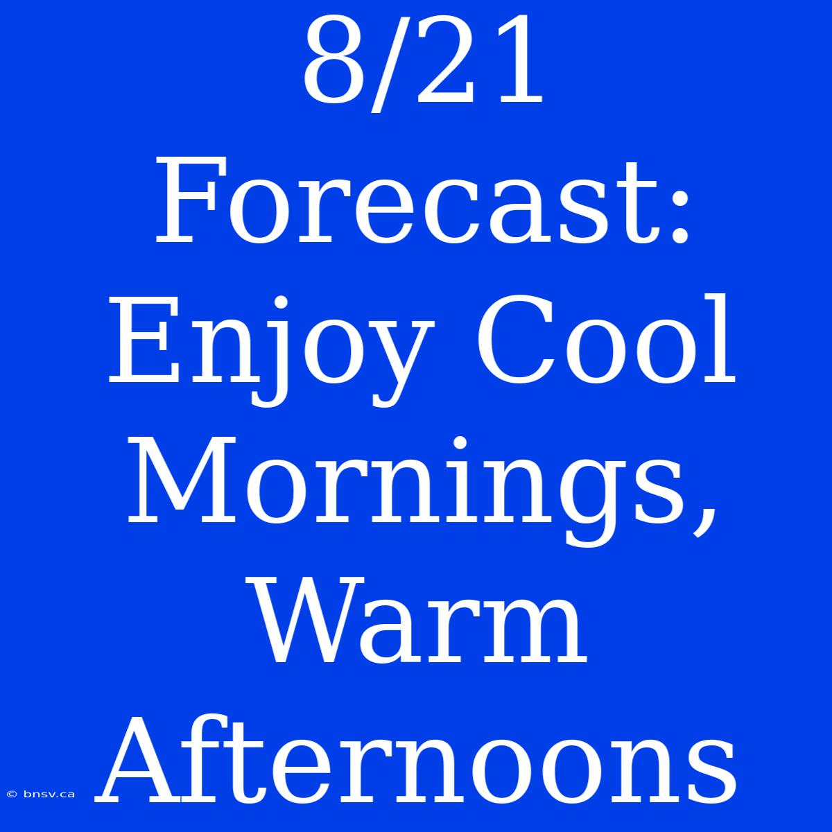 8/21 Forecast: Enjoy Cool Mornings, Warm Afternoons