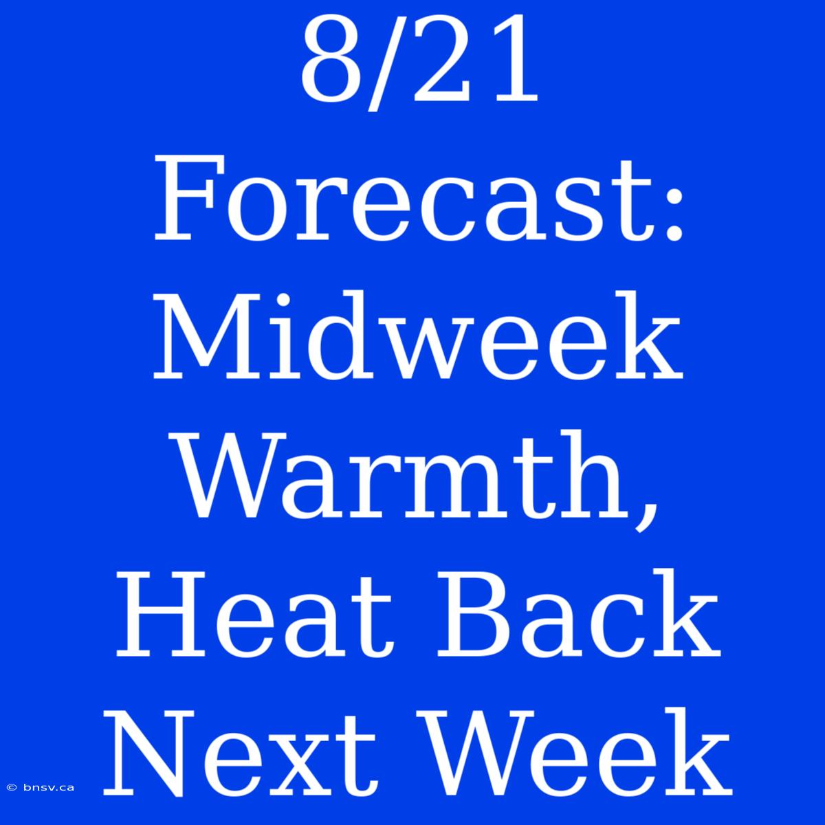 8/21 Forecast: Midweek Warmth, Heat Back Next Week