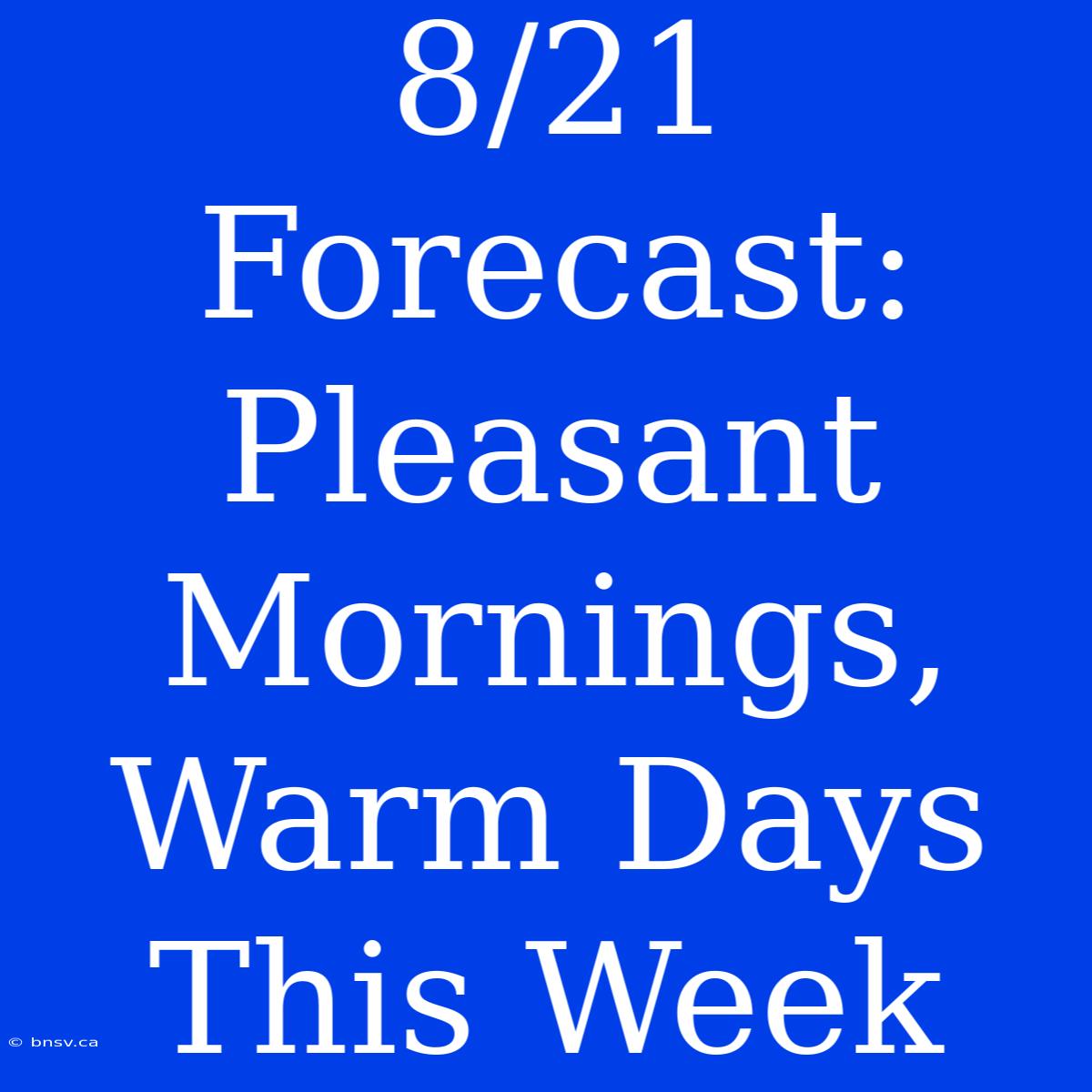 8/21 Forecast: Pleasant Mornings, Warm Days This Week