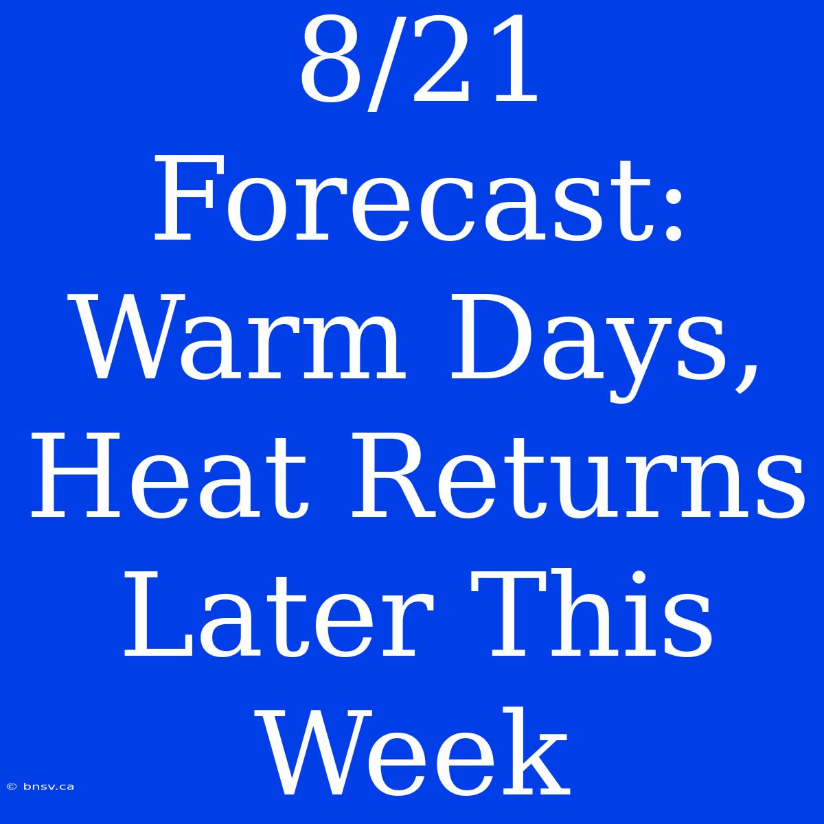 8/21 Forecast: Warm Days, Heat Returns Later This Week