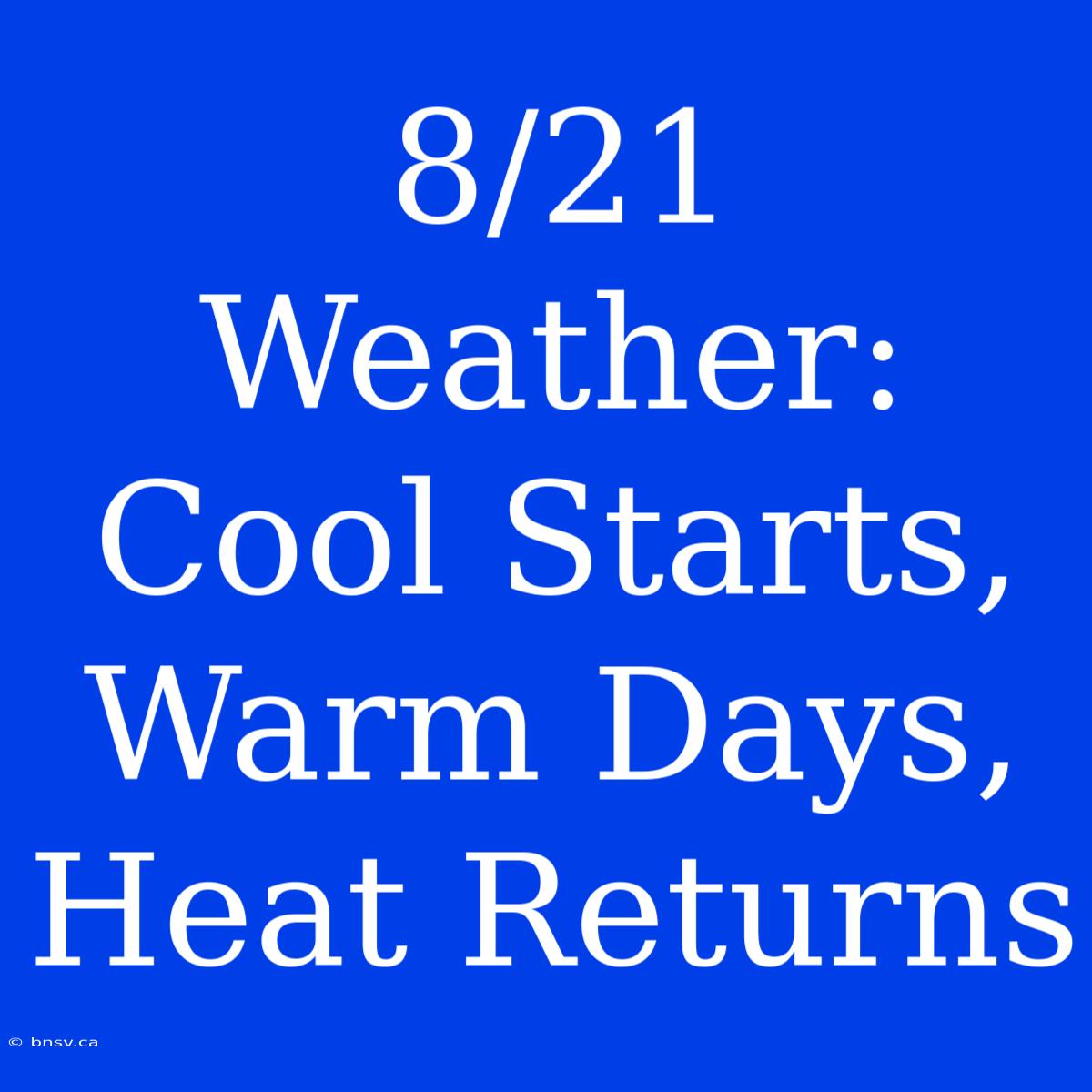 8/21 Weather: Cool Starts, Warm Days, Heat Returns