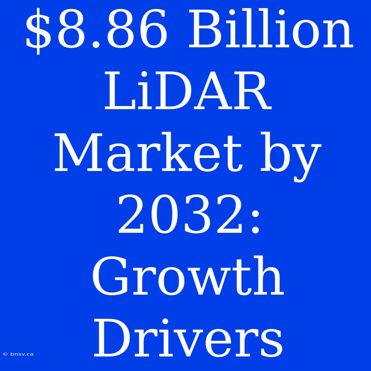 $8.86 Billion LiDAR Market By 2032: Growth Drivers