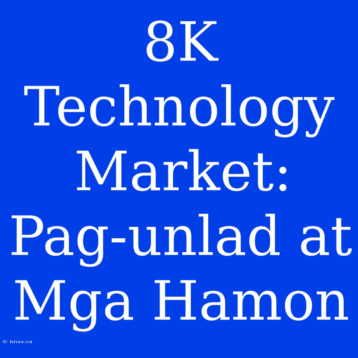 8K Technology Market: Pag-unlad At Mga Hamon