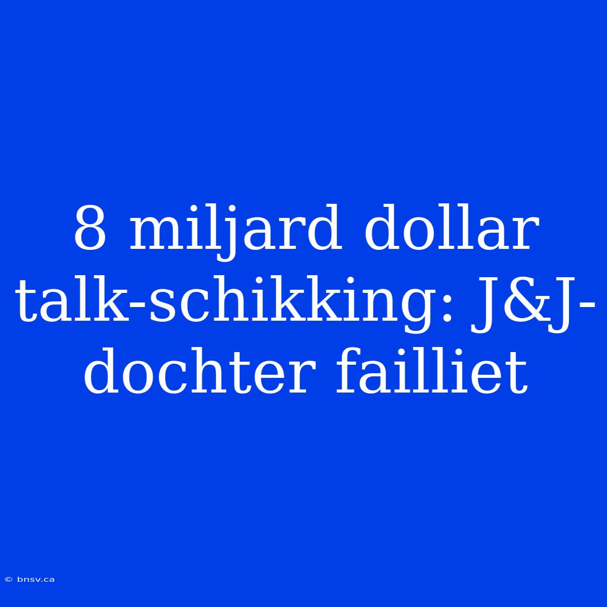 8 Miljard Dollar Talk-schikking: J&J-dochter Failliet