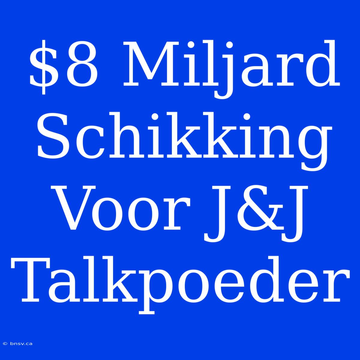 $8 Miljard Schikking Voor J&J Talkpoeder