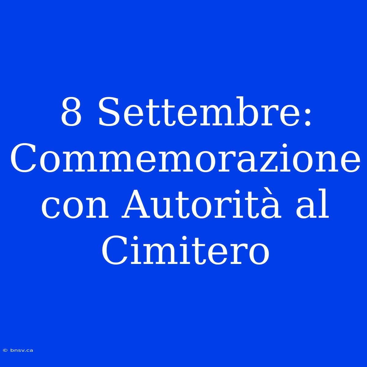 8 Settembre: Commemorazione Con Autorità Al Cimitero