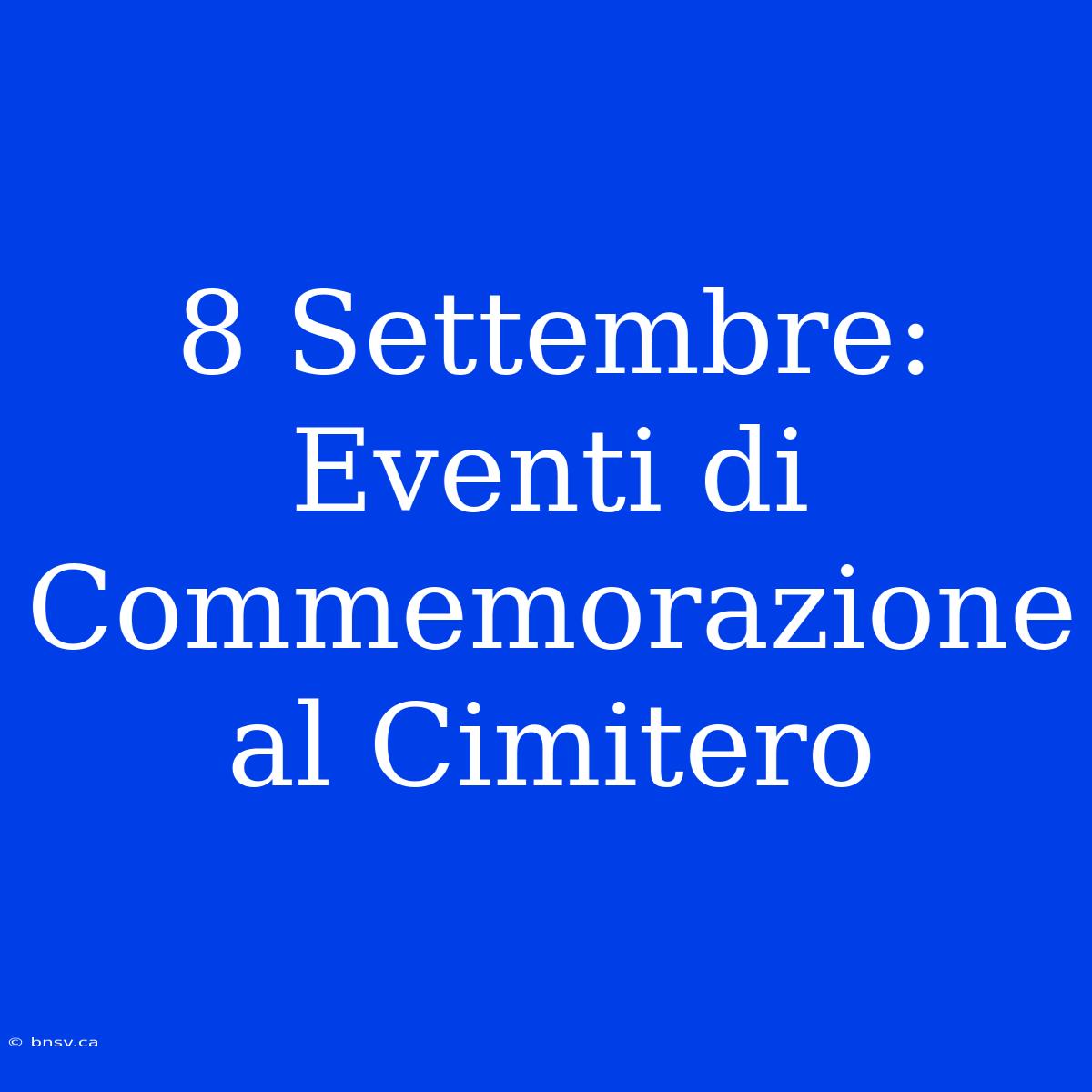 8 Settembre: Eventi Di Commemorazione Al Cimitero