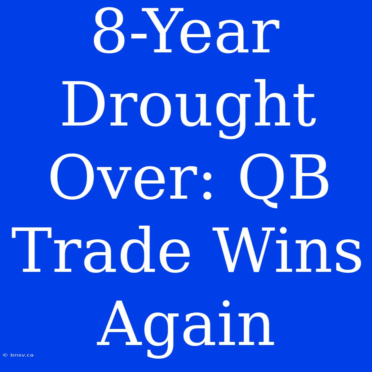 8-Year Drought Over: QB Trade Wins Again