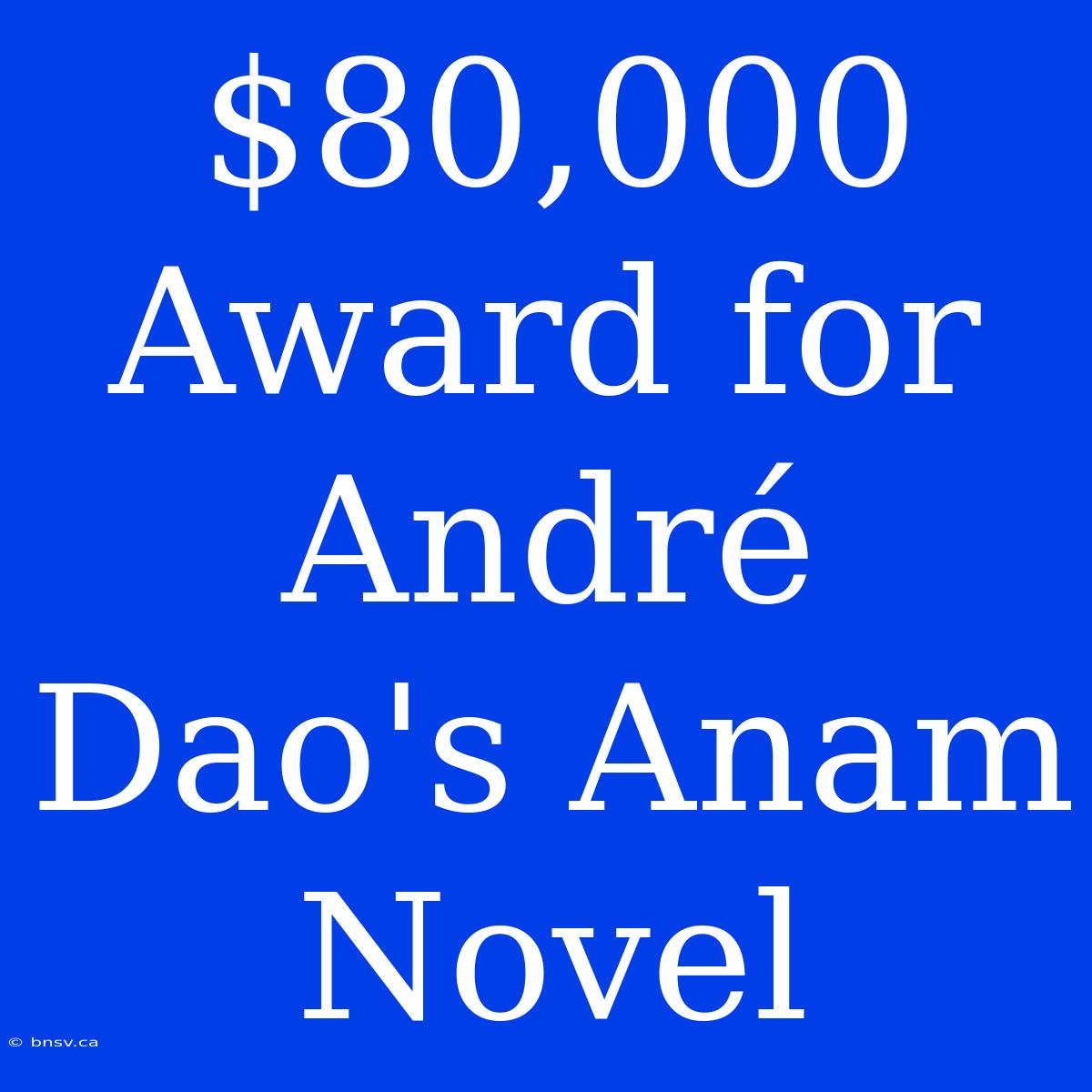 $80,000 Award For André Dao's Anam Novel