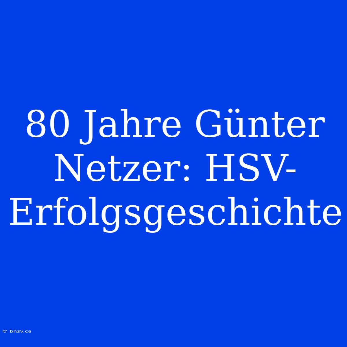 80 Jahre Günter Netzer: HSV-Erfolgsgeschichte