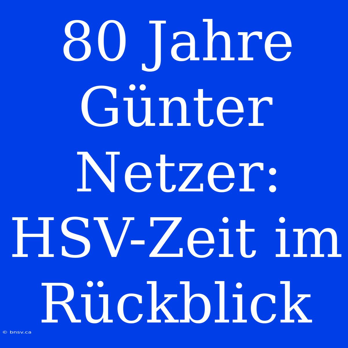 80 Jahre Günter Netzer: HSV-Zeit Im Rückblick