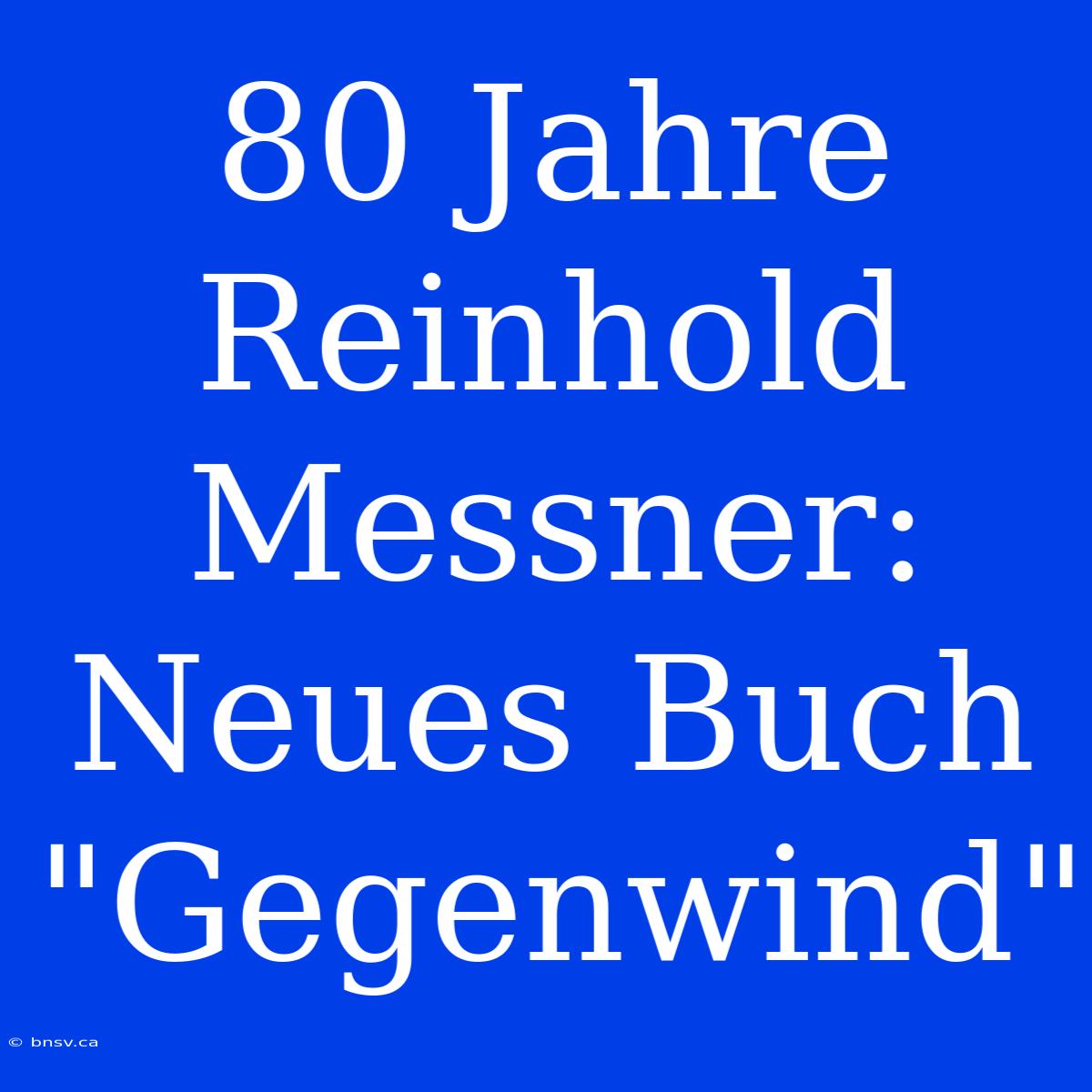 80 Jahre Reinhold Messner: Neues Buch 