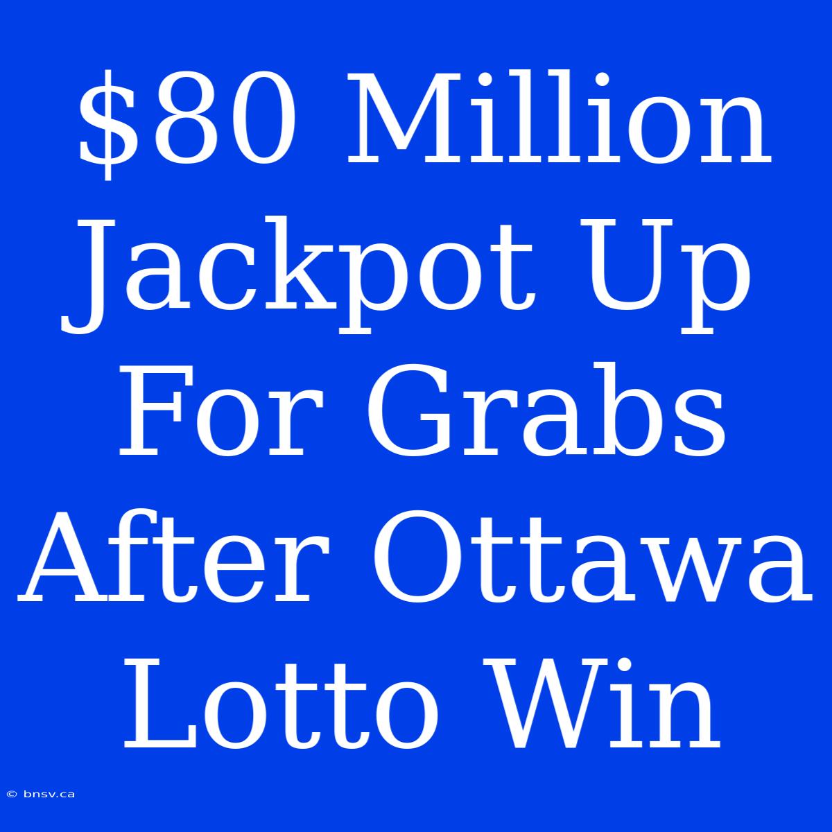 $80 Million Jackpot Up For Grabs After Ottawa Lotto Win