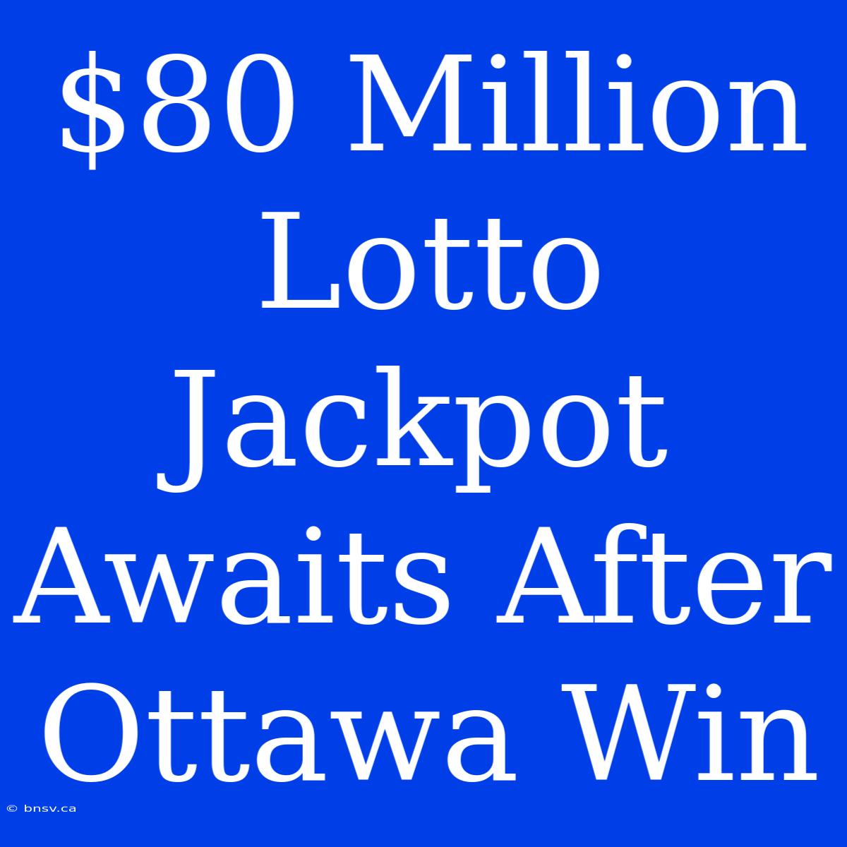 $80 Million Lotto Jackpot Awaits After Ottawa Win