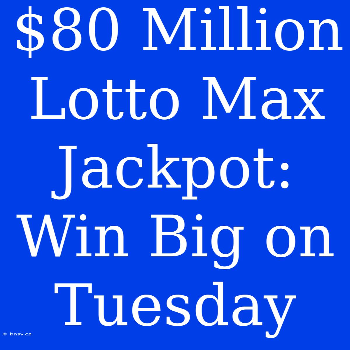 $80 Million Lotto Max Jackpot: Win Big On Tuesday