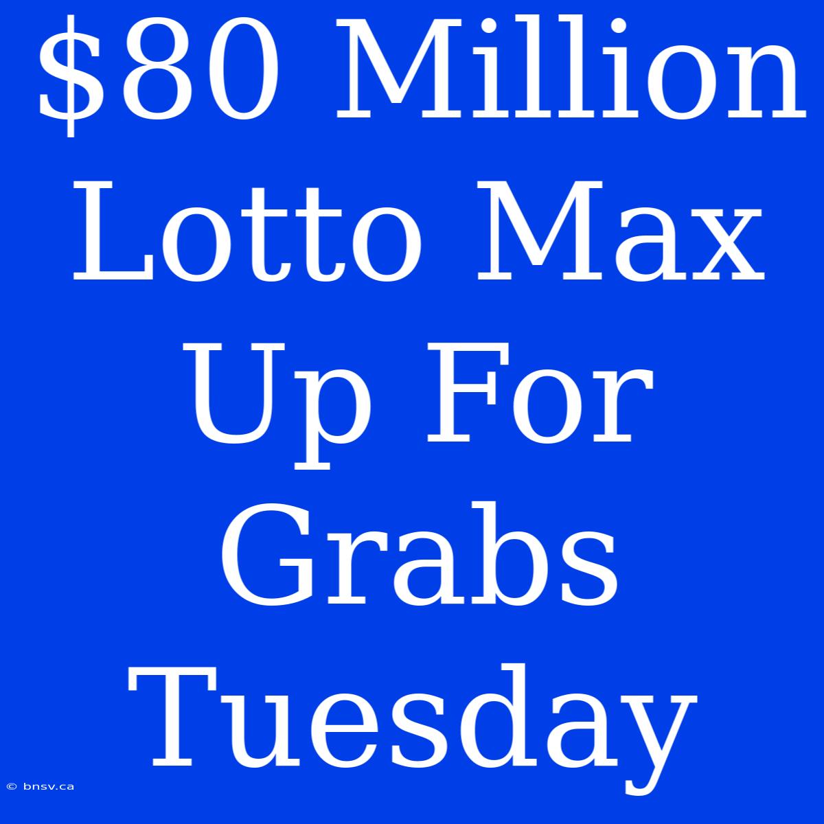 $80 Million Lotto Max Up For Grabs Tuesday