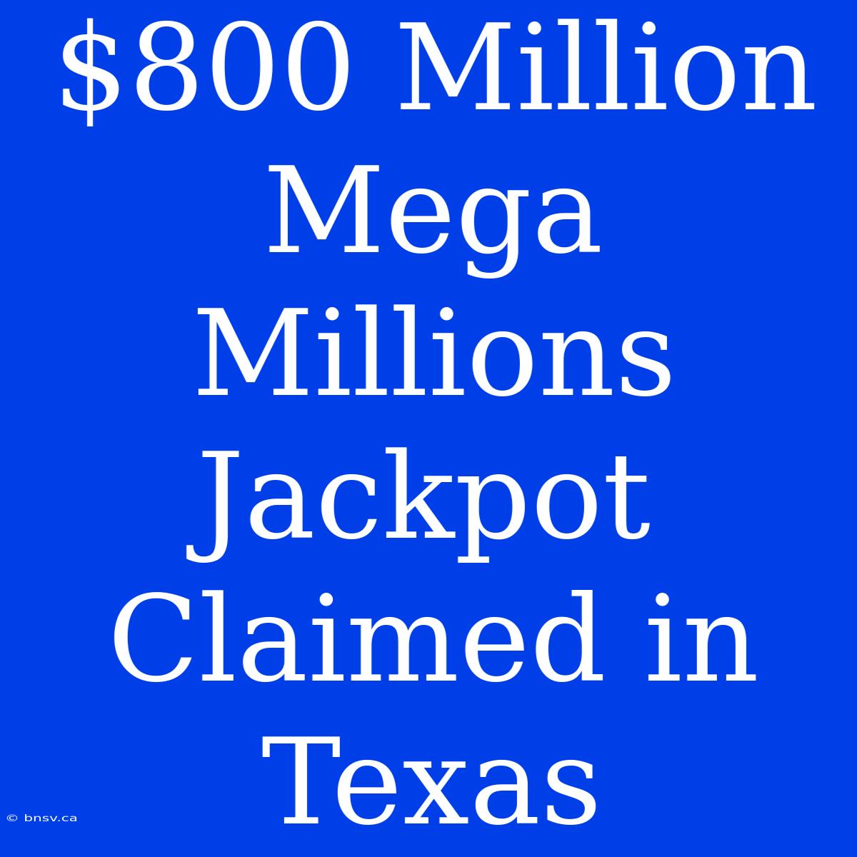 $800 Million Mega Millions Jackpot Claimed In Texas