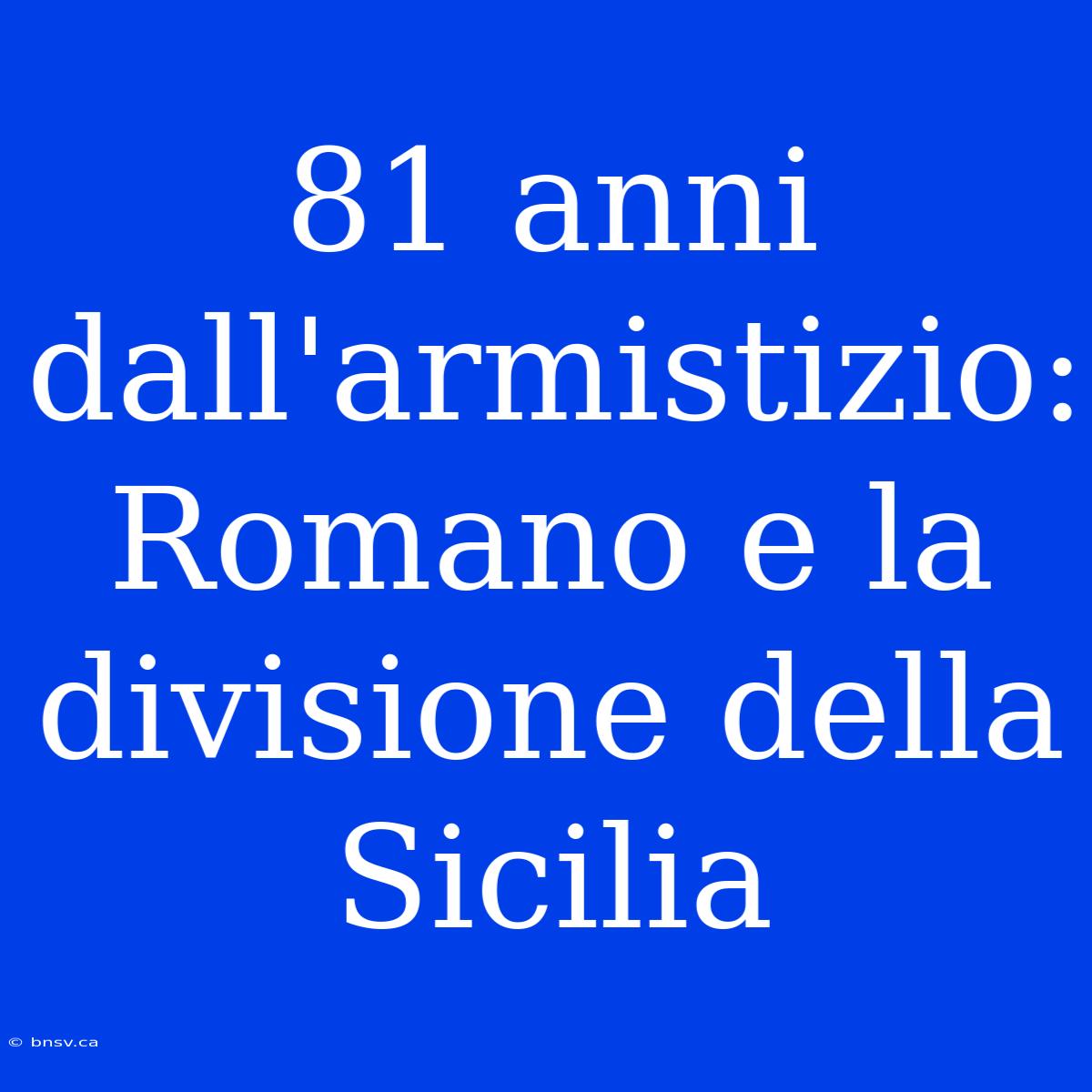 81 Anni Dall'armistizio: Romano E La Divisione Della Sicilia