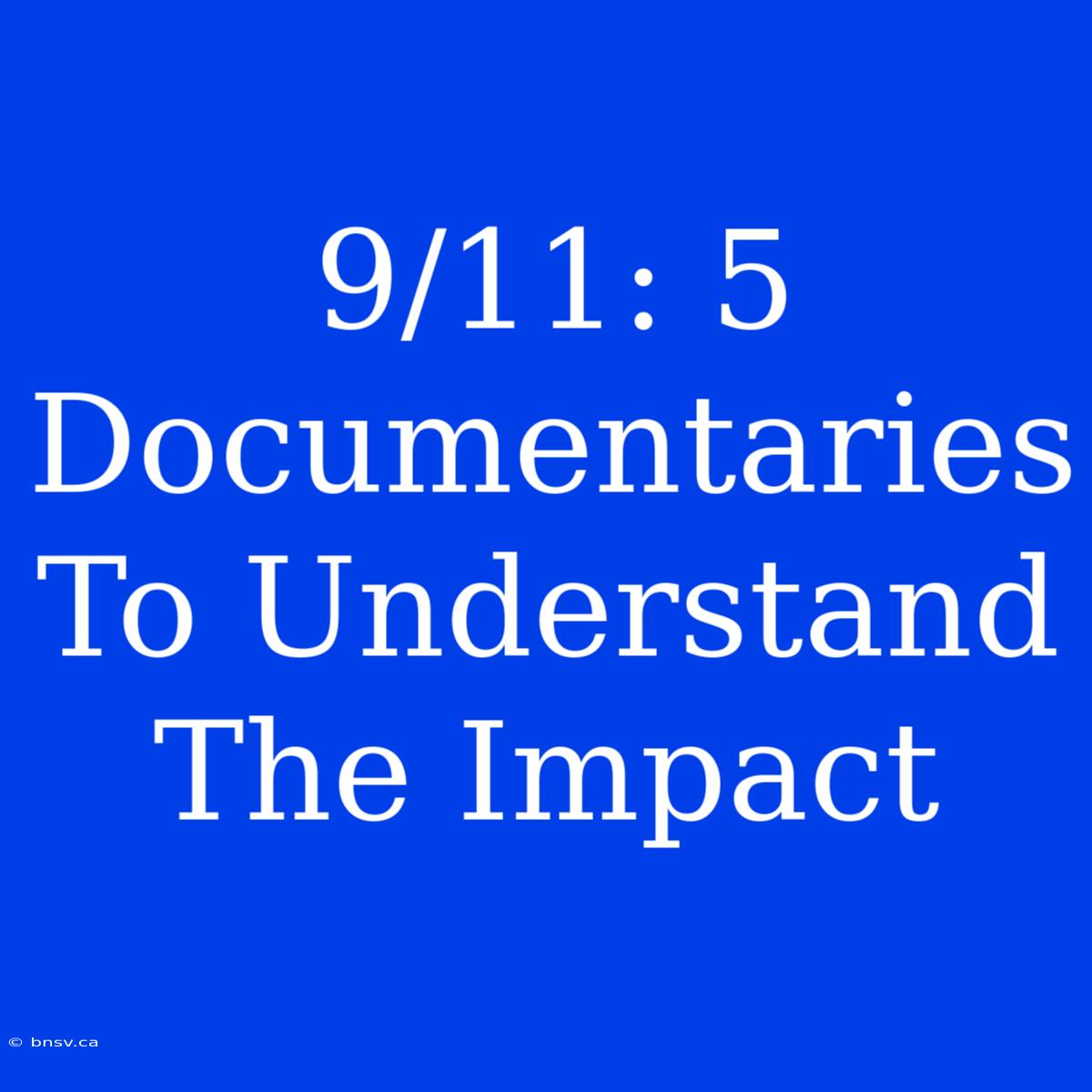 9/11: 5 Documentaries To Understand The Impact