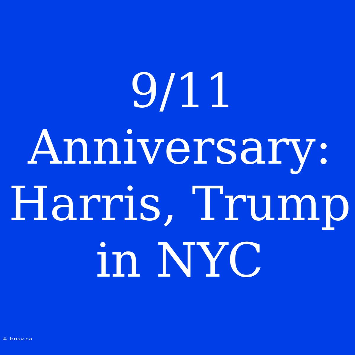 9/11 Anniversary: Harris, Trump In NYC