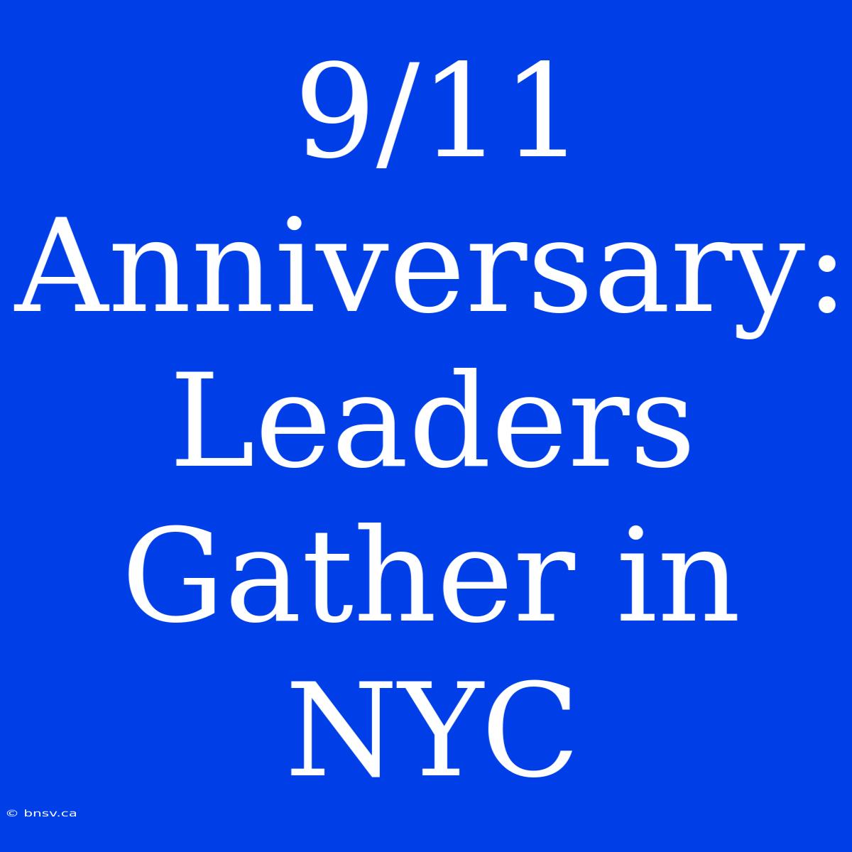 9/11 Anniversary: Leaders Gather In NYC