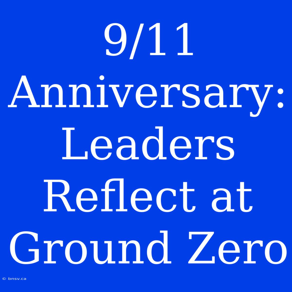 9/11 Anniversary: Leaders Reflect At Ground Zero