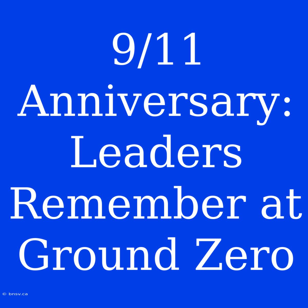 9/11 Anniversary: Leaders Remember At Ground Zero