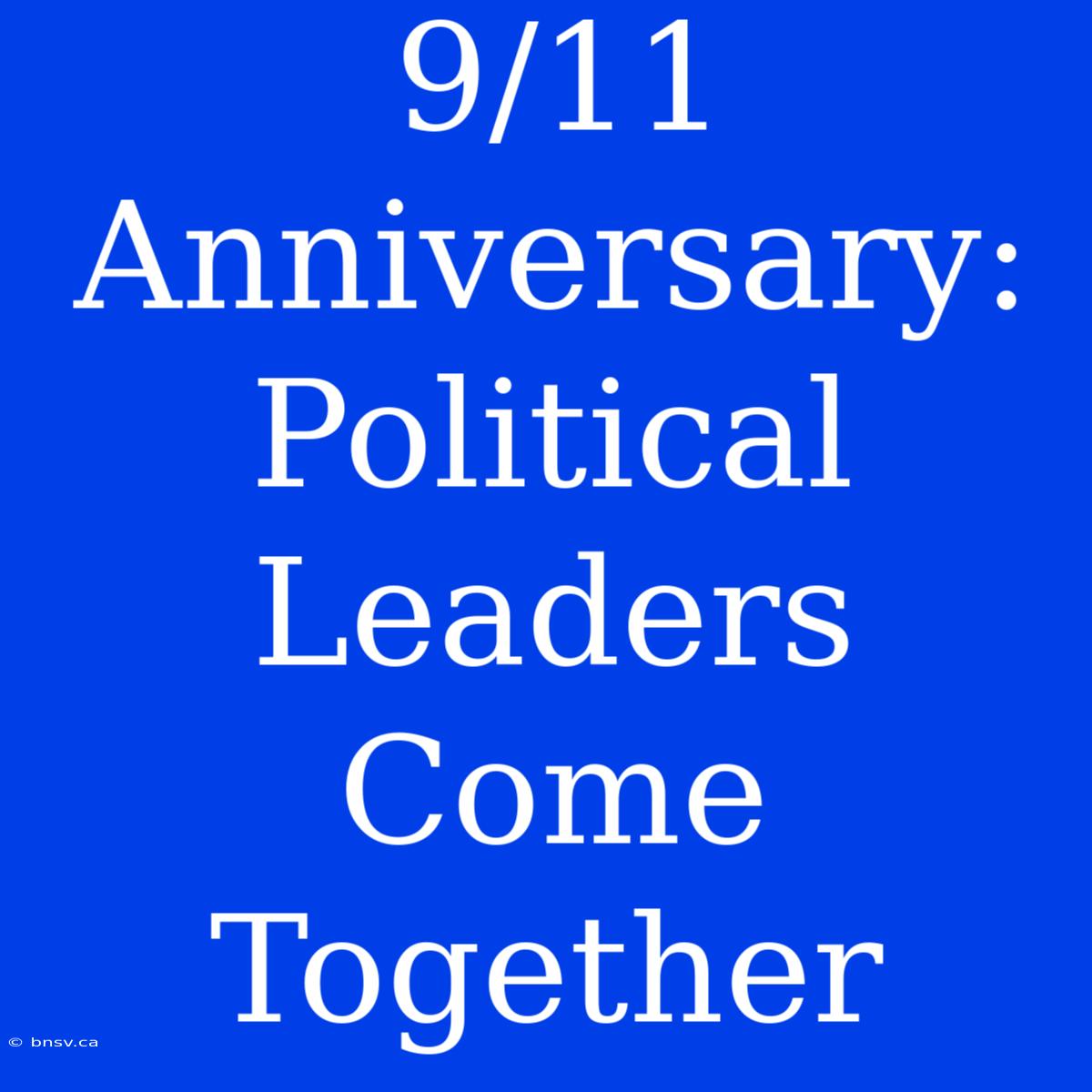 9/11 Anniversary: Political Leaders Come Together