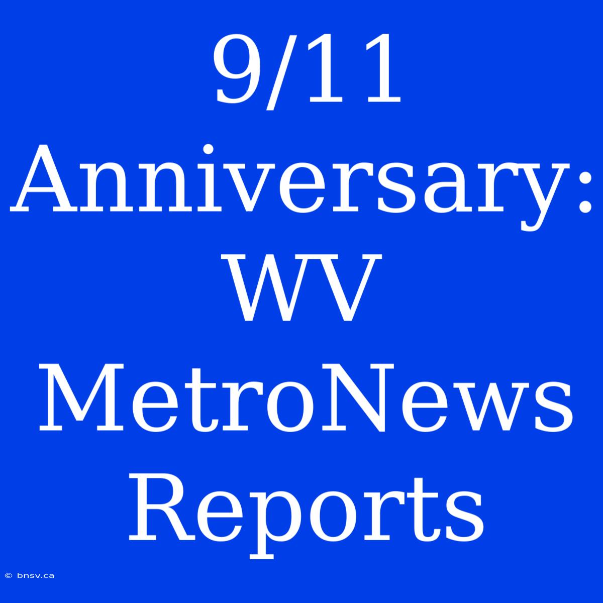 9/11 Anniversary: WV MetroNews Reports