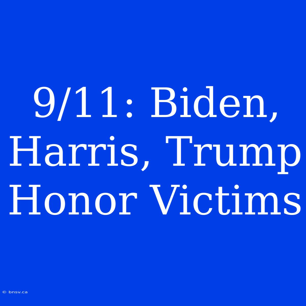 9/11: Biden, Harris, Trump Honor Victims