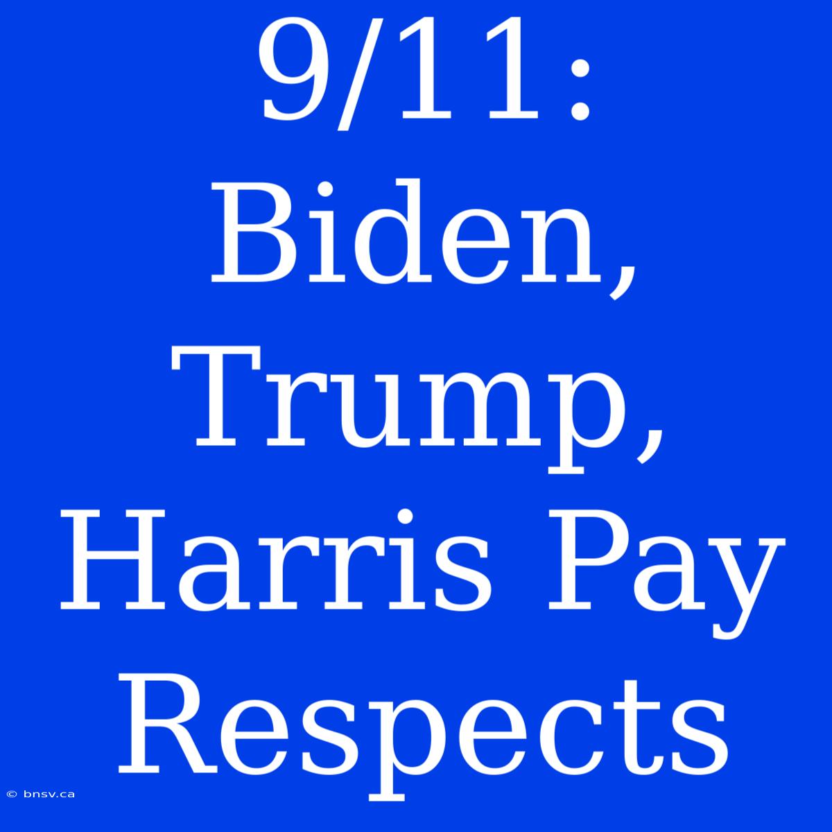 9/11: Biden, Trump, Harris Pay Respects