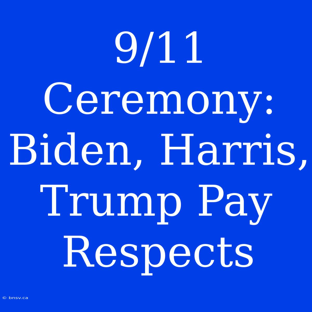 9/11 Ceremony: Biden, Harris, Trump Pay Respects