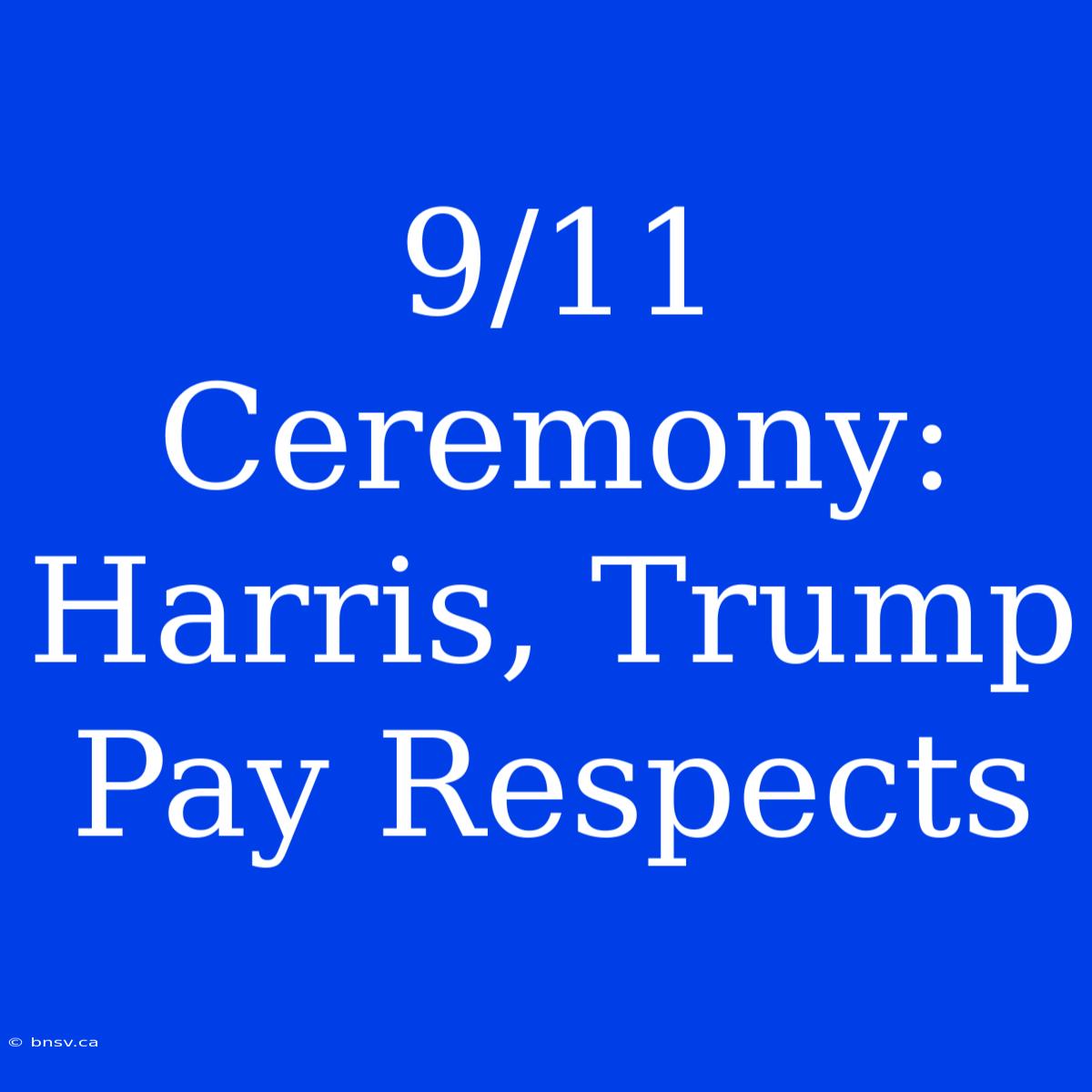 9/11 Ceremony: Harris, Trump Pay Respects