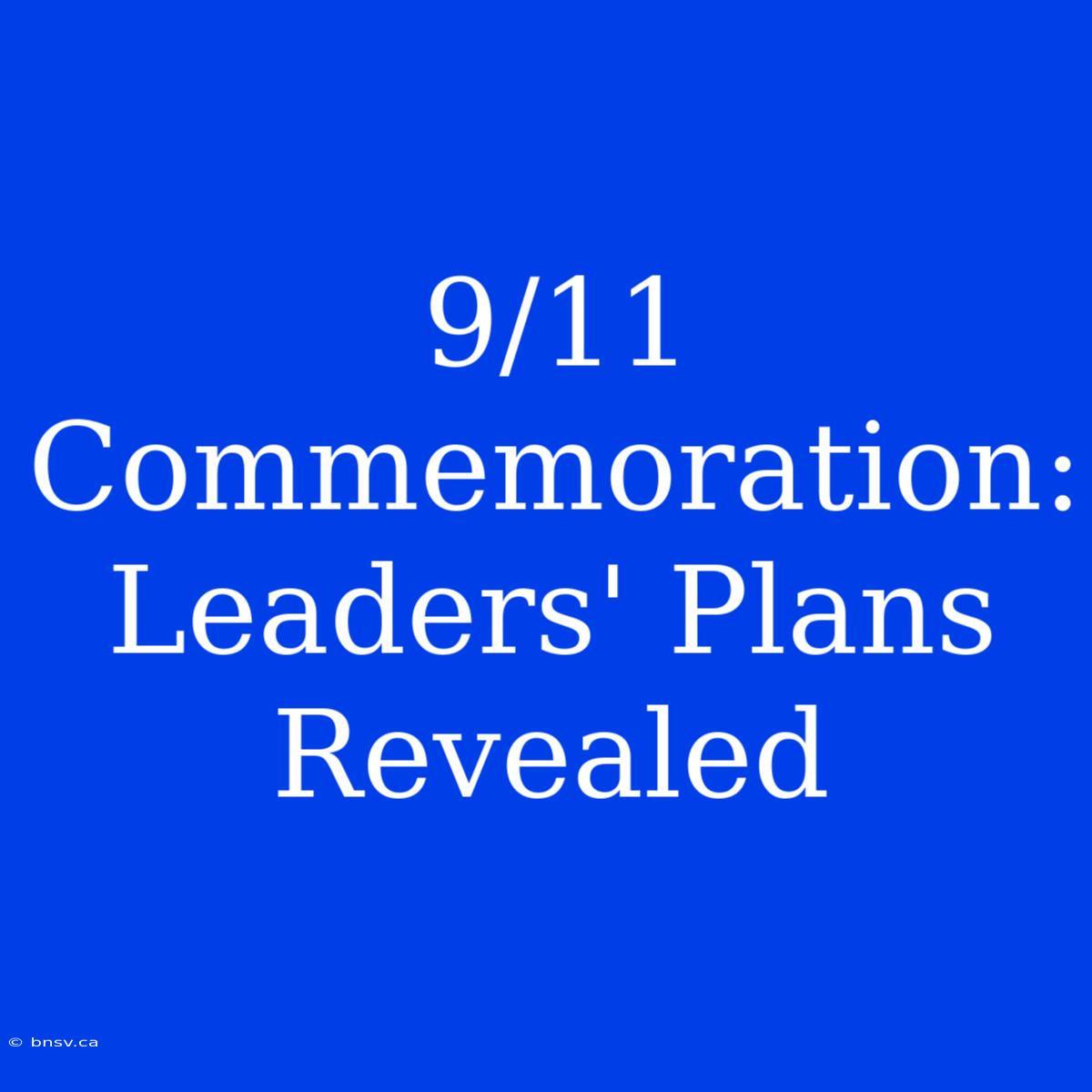 9/11 Commemoration: Leaders' Plans Revealed